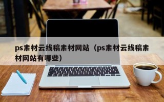 楚雄ps素材云线稿素材网站（ps素材云线稿素材网站有哪些）
