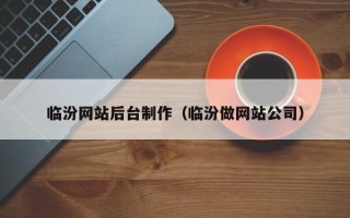 楚雄临汾网站后台制作（临汾做网站公司）