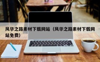 楚雄风华之路素材下载网站（风华之路素材下载网站免费）
